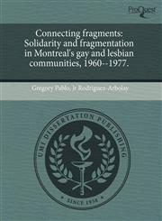 Connecting fragments Solidarity and fragmentation in Montreal's gay and lesbian communities, 1960--1977.,1243421258,9781243421258