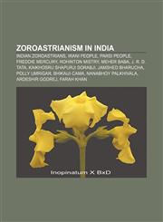 Zoroastrianism in India Indian Zoroastrians, Irani people, Parsi people, Freddie Mercury, Rohinton Mistry, Meher Baba, J. R. D. Tata,1158057210,9781158057214
