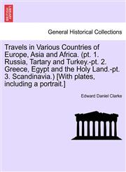 Travels in Various Countries of Europe, Asia and Africa. (pt. 1. Russia, Tartary and Turkey.-pt. 2. Greece, Egypt and the Holy Land.-pt. 3. Scandinavia.) [With plates, including a portrait.],1241505748,9781241505745