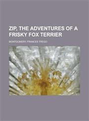 Zip, the Adventures of a Frisky Fox Terrier,1153783037,9781153783033