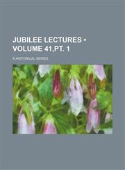 Jubilee Lectures (Volume 41,pt. 1); A Historical Series,1153832046,9781153832045