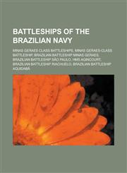 Battleships of the Brazilian Navy Brazilian Battleship Minas Geraes, Brazilian Battleship Aquidaba, HMS Agincourt,1156091594,9781156091593