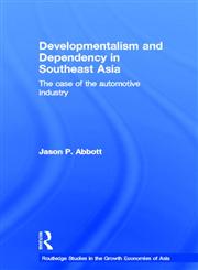 Developmentalism and Dependency in Southeast Asia The Case of the Automotive Industry,0415255821,9780415255820