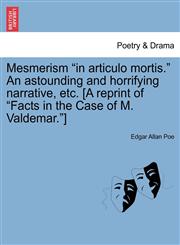 Mesmerism "in articulo mortis." An astounding and horrifying narrative, etc. [A reprint of "Facts in the Case of M. Valdemar."],1241166102,9781241166106