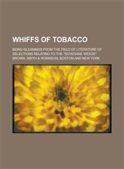 Whiffs of tobacco; being gleanings from the field of literature of selections relating to the "soverane weede".,123013302X,9781230133027
