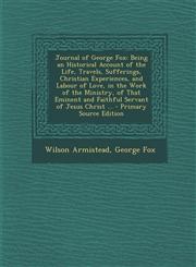 Journal of George Fox Being an Historical Account of the Life, Travels, Sufferings, Christian Experiences, and Labour of Love, in the Work O,1295449463,9781295449460