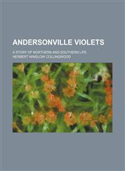 Andersonville violets; a story of northern and southern life,1150741902,9781150741906
