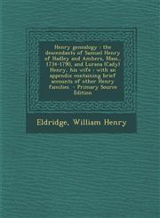 Henry genealogy the descendants of Samuel Henry of Hadley and Amhers, Mass., 1734-1790, and Lurana (Cady) Henry, his wife : with an appendix containing brief accounts of other Henry families  - Primary Source Edition,1294859420,9781294859420