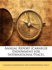 Annual Report (Carnegie Endowment for International Peace).,1141539047,9781141539048