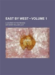 East by West (Volume 1); A Journey in the Recess,1154278468,9781154278460