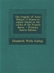 Tragedy of Anne Boleyn. a Drama in Cipher Found in the Works of Sir Francis Bacon,1289834903,9781289834906