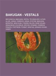 Bakugan - Vestals Mechanical Bakugan, Vestal Technology, Altair, Aluze, Assail Farbros, Assail System, Bakugan, Boriates, Brachium, Cyborg Helios, Dark Hound, Dragonoid Colossus, Dryoid, Dynamo, Farbros, Fencer, Fortress, Foxbat, Grafias, Grakas Hound, H,1234824825,9781234824822