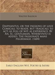 Daiphantus, or the passions of loue Comicall to reade, but tragicall to act as full of wit, as experience. By An. Sc. gentleman. Wherevnto is added, The passionate mans pilgrimage. (1604),117130207X,9781171302070