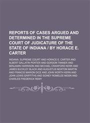 Reports of Cases Argued and Determined in the Supreme Court of Judicature of the State of Indiana | by Horace E. Carter (Volume 145),1150157933,9781150157936