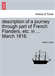 description of a journey through part of French Flanders, etc. in ... March 1816.,124151903X,9781241519032