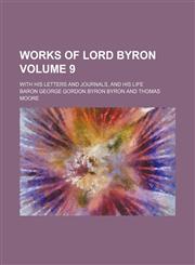 Works of Lord Byron; with his letters and journals, and his life Volume 9,1236543297,9781236543295