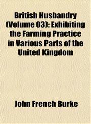 British Husbandry (Volume 03); Exhibiting the Farming Practice in Various Parts of the United Kingdom,1153311186,9781153311182