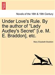 Under Love's Rule. by the Author of "Lady Audley's Secret" [I.E. M. E. Braddon], Etc.,1241367442,9781241367442