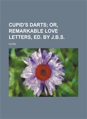 Cupid's Darts; Or, Remarkable Love Letters, Ed. by J.B.S.,1236459393,9781236459398