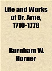Life and Works of Dr. Arne, 1710-1778,1154490734,9781154490732
