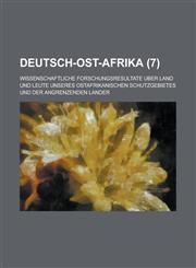 Deutsch-Ost-Afrika; Wissenschaftliche Forschungsresultate Uber Land Und Leute Unseres Ostafrikanischen Schutzgebietes Und Der Angrenzenden Lander (7 ),1234871564,9781234871567
