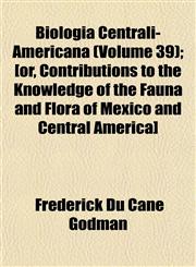 Biologia Centrali-Americana (Volume 39); [or, Contributions to the Knowledge of the Fauna and Flora of Mexico and Central America],1152815350,9781152815353