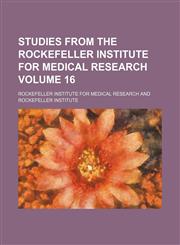 Studies from the Rockefeller Institute for Medical Research Volume 16,1130787516,9781130787511