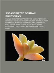 Assassinated German politicians Nazi leaders assassinated by the Allies, Reinhard Heydrich, Wilhelm Gustloff, Walther Rathenau, Rosa Luxemburg,1156821746,9781156821749