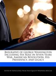 Biography of George Washington Including His Role in Seven Years War, American Revolution, His Presidency, and Legacy,1276232683,9781276232685