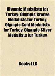 Olympic Medalists for Turkey Olympic Bronze Medalists for Turkey, Olympic Gold Medalists for Turkey, Olympic Silver Medalists for Turkey,115789772X,9781157897729