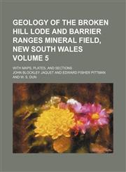Geology of the Broken Hill Lode and Barrier Ranges Mineral Field, New South Wales Volume 5; With Maps, Plates, and Sections,1130878325,9781130878325