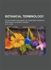 Botanical Terminology; Or, Dictionary Explaining the Terms Most Generally Employed in Systematic Botany,1150768657,9781150768651