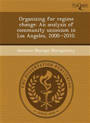 Organizing for regime change An analysis of community unionism in Los Angeles, 2000--2010.,1249870801,9781249870807