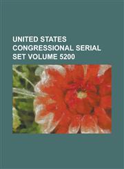 United States Congressional Serial Set Volume 5200,1234058383,9781234058388