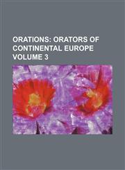 Orations Volume 3;  Orators of continental Europe,1154429172,9781154429176