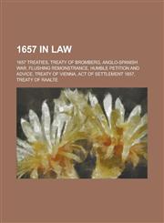 1657 in Law 1657 Treaties, Treaty of Bromberg, Anglo-Spanish War, Flushing Remonstrance, Humble Petition and Advice, Treaty of Vie,1157728561,9781157728566