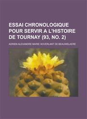 Essai Chronologique Pour Servir A L'Histoire de Tournay (93, No. 2 ),115346196X,9781153461962
