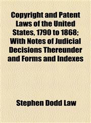 Copyright and Patent Laws of the United States, 1790 to 1868; With Notes of Judicial Decisions Thereunder and Forms and Indexes,115082493X,9781150824937