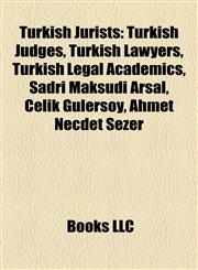 Turkish Jurists Turkish Judges, Turkish Lawyers, Turkish Legal Academics, Sadri Maksudi Arsal, Çelik Gülersoy, Ahmet Necdet Sezer,1158080891,9781158080892