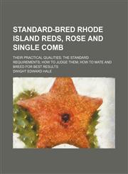 Standard-Bred Rhode Island Reds, Rose and Single Comb; Their Practical Qualities the Standard Requirements How to Judge Them How to Mate and Breed for,1231137940,9781231137949