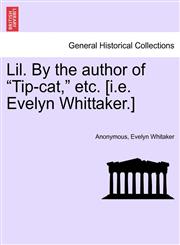 Lil. By the author of "Tip-cat," etc. [i.e. Evelyn Whittaker.],1241180717,9781241180713