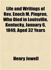 Life and Writings of Rev. Enoch M. Pingree, Who Died in Louisville, Kentucky, January 6, 1849, Aged 32 Years,1151531723,9781151531728