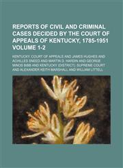 Reports of civil and criminal cases decided by the Court of Appeals of Kentucky, 1785-1951 Volume 1-2,1154246256,9781154246254