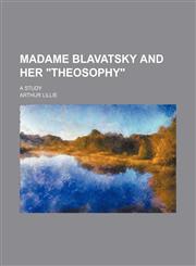 Madame Blavatsky and Her "Theosophy"; A Study,1151213004,9781151213006