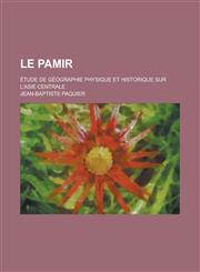 Le Pamir; Etude de Geographie Physique Et Historique Sur L'Asie Centrale,1234522462,9781234522469