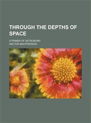 Through the depths of space; a primer of astronomy,1151337625,9781151337627