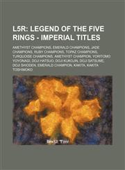 L5r Legend of the Five Rings - Imperial Titles: Amethyst Champions, Emerald Champions, Jade Champions, Ruby Champions, Topaz Champions, Turquoise Champions, Amethyst Champion, Yoritomo Yoyonagi, Doji Hatsuo, Doji Kukojin, Doji Satsume, Doji Shioden, Emer,123483958X,9781234839581