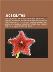 860s deaths 860 deaths, 861 deaths, 862 deaths, 863 deaths, 864 deaths, 865 deaths, 866 deaths, 867 deaths, 868 deaths, 869 deaths,1156022207,9781156022207