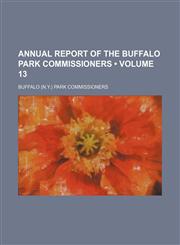 Annual Report of the Buffalo Park Commissioners (Volume 13),1154236838,9781154236835