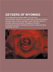 Geysers of Wyoming Yellowstone National Park, Old Faithful, Geothermal areas of Yellowstone, Giantess Geyser, Fishing Cone, Castle Geyser,115555504X,9781155555041